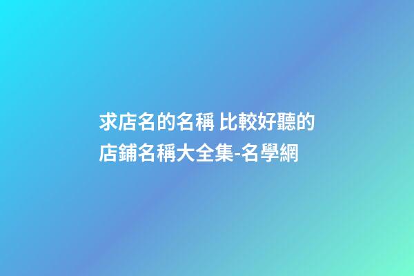 求店名的名稱 比較好聽的店鋪名稱大全集-名學網